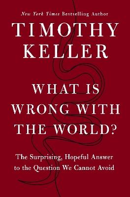 What Is Wrong with the World?: The Surprising, Hopeful Answer to the Question We Cannot Avoid - Timothy Keller - cover