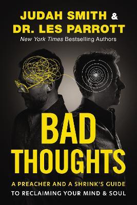 Bad Thoughts: A Preacher and a Shrink's Guide to Reclaiming Your Mind and Soul - Judah Smith,Les Parrott - cover