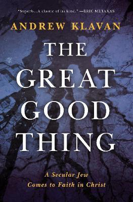The Great Good Thing: A Secular Jew Comes to Faith in Christ - Andrew Klavan - cover