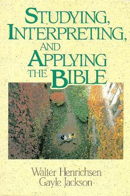 Studying, Interpreting, and Applying the Bible - Walter A. Henrichsen,Gayle Jackson - cover