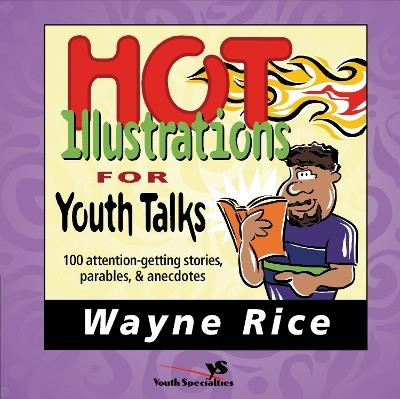 Hot Illustrations for Youth Talks: 100 Attention-Getting Stories, Parables, and Anecdotes - Wayne Rice - cover