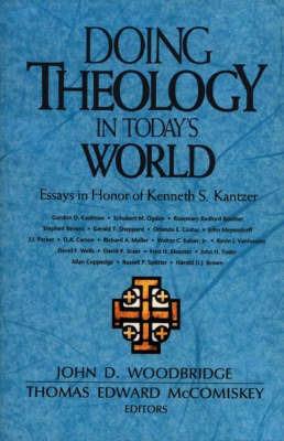 Doing Theology in Today's World: Essays in Honor of Kenneth S. Kantzer - John  D. Woodbridge,Thomas E. McComiskey,Schubert Ogden - cover