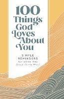100 Things God Loves About You: Simple Reminders for When You Need Them Most - Zondervan - cover