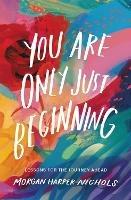 You Are Only Just Beginning: Lessons for the Journey Ahead - Morgan Harper Nichols - cover