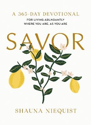 Savor: Living Abundantly Where You Are, As You Are (A 365-Day Devotional, plus 21 Delicious Recipes) - Shauna Niequist - cover