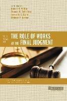Four Views on the Role of Works at the Final Judgment - Robert N. Wilkin,Thomas R. Schreiner,James D. G. Dunn - cover