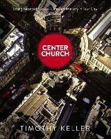 Center Church: Doing Balanced, Gospel-Centered Ministry in Your City - Timothy Keller - cover