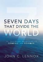 Seven Days That Divide the World: The Beginning According to Genesis and Science - John C. Lennox - cover
