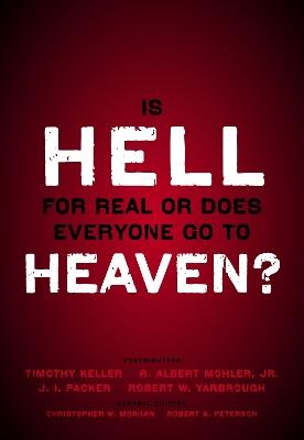 Is Hell for Real or Does Everyone Go To Heaven?: With contributions by Timothy Keller, R. Albert Mohler Jr., J. I. Packer, and Robert Yarbrough.   General editors Christopher W. Morgan and Robert A. Peterson. - cover