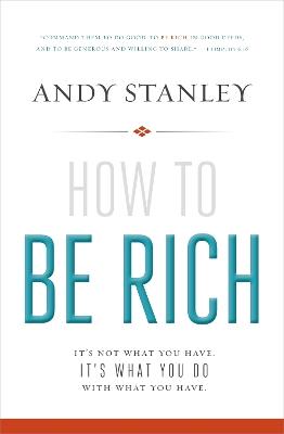 How to Be Rich: It's Not What You Have. It's What You Do With What You Have. - Andy Stanley - cover