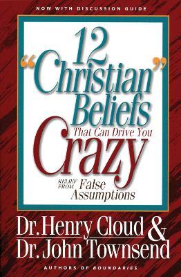 12 'Christian' Beliefs That Can Drive You Crazy: Relief from False Assumptions - Henry Cloud,John Townsend - cover