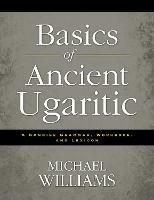 Basics of Ancient Ugaritic: A Concise Grammar, Workbook, and Lexicon - Michael Williams - cover