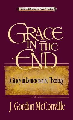 Grace in the End: A Study in Deuteronomic Theology - Gordon McConville - cover