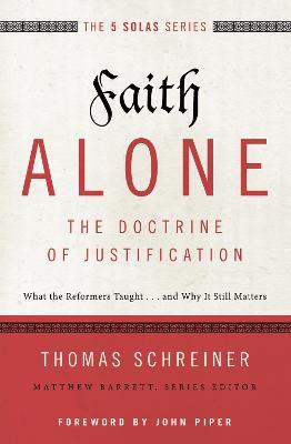 Faith Alone---The Doctrine of Justification: What the Reformers Taught...and Why It Still Matters - Thomas R. Schreiner - cover