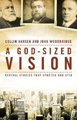 A God-Sized Vision: Revival Stories that Stretch and Stir - Collin Hansen,John  D. Woodbridge - cover