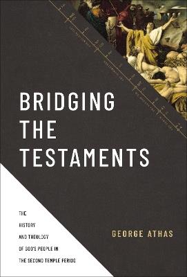 Bridging the Testaments: The History and Theology of God’s People in the Second Temple Period - George Athas - cover