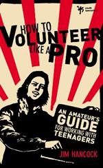 How to Volunteer Like a Pro: An Amateur's Guide for Working with Teenagers