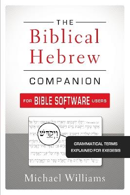 The Biblical Hebrew Companion for Bible Software Users: Grammatical Terms Explained for Exegesis - Michael Williams - cover