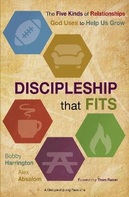 Discipleship That Fits: The Five Kinds of Relationships God Uses to Help Us Grow - Bobby Harrington,Alex Absalom - cover