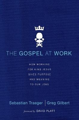 The Gospel at Work - T4G Conference: How Working for King Jesus Gives Purpose and Meaning to Our Jobs - Sebastian Traeger,Greg Gilbert - cover