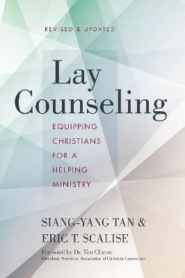 Lay Counseling, Revised and Updated: Equipping Christians for a Helping Ministry - Siang-Yang Tan,Eric T. Scalise - cover
