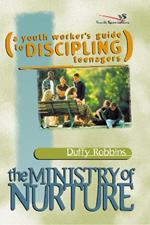 The Ministry of Nurture: (A Youth Worker's Guide to Discipling Teenagers)