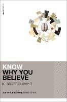 Know Why You Believe - K. Scott Oliphint - cover