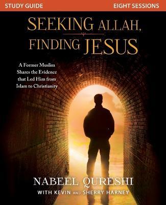 Seeking Allah, Finding Jesus Study Guide: A Former Muslim Shares the Evidence that Led Him from Islam to Christianity - Nabeel Qureshi - cover