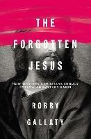 The Forgotten Jesus: How Western Christians Should Follow an Eastern Rabbi - Robby Gallaty - cover