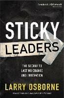 Sticky Leaders: The Secret to Lasting Change and Innovation - Larry Osborne - cover