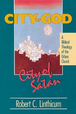 City of God, City of Satan: A Biblical Theology of the Urban City - Robert C. Linthicum - cover