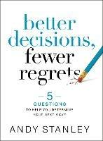 Better Decisions, Fewer Regrets: 5 Questions to Help You Determine Your Next Move - Andy Stanley - cover