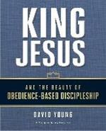 King Jesus and the Beauty of Obedience-Based Discipleship