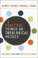 A Practical Primer on Theological Method: Table Manners for Discussing God, His Works, and His Ways - Glenn R. Kreider,Michael J. Svigel - cover