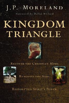 Kingdom Triangle: Recover the Christian Mind, Renovate the Soul, Restore the Spirit's Power - J. P. Moreland - cover