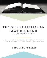 The Book of Revelation Made Clear: A User-Friendly Look at the Bible’s Most Complicated Book - Douglas Connelly - cover