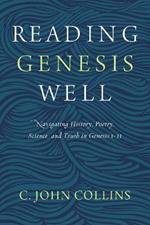 Reading Genesis Well: Navigating History, Poetry, Science, and Truth in Genesis 1-11