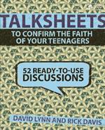TalkSheets to Confirm the Faith of Your Teenagers: 52 Ready-to-Use Discussions