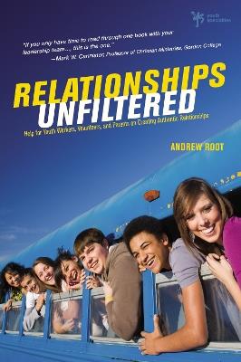 Relationships Unfiltered: Help for Youth Workers, Volunteers, and Parents on Creating Authentic Relationships - Andrew Root - cover