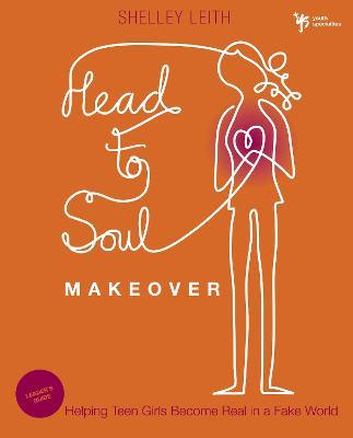 Head-to-Soul Makeover Bible Study Leader's Guide: Helping Teen Girls Become Real in a Fake World - Shelley Leith - cover