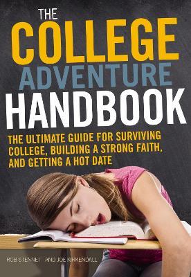 The College Adventure Handbook: The Ultimate Guide for Surviving College, Building a Strong Faith, and Getting a Hot Date - Rob Stennett,Joe P Kirkendall - cover