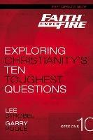 Faith Under Fire Bible Study Participant's Guide: Exploring Christianity's Ten Toughest Questions - Lee Strobel,Garry D. Poole - cover