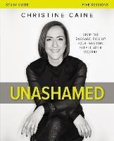 Unashamed Bible Study Guide: Drop the Baggage, Pick up Your Freedom, Fulfill Your Destiny - Christine Caine - cover