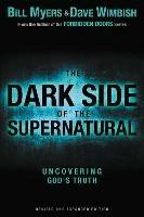 The Dark Side of the Supernatural, Revised and Expanded Edition: What Is of God and What Isn't - Bill Myers,David Wimbish - cover