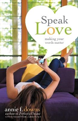 Speak Love: Making Your Words Matter - Annie F. Downs - cover