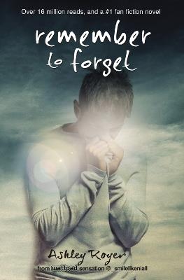 Remember to Forget: from Wattpad sensation @_smilelikeniall - Ashley Royer - cover