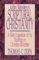 John Wesley's Scriptural Christianity: A Plain Exposition of His Teaching on Christian Doctrine - Thomas C. Oden - cover