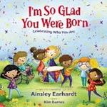 I'm So Glad You Were Born: Celebrating Who You Are