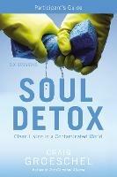 Soul Detox Bible Study Participant's Guide: Clean Living in a Contaminated World - Craig Groeschel - cover