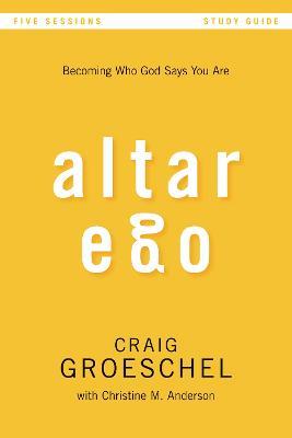 Altar Ego Bible Study Guide: Becoming Who God Says You Are - Craig Groeschel - cover